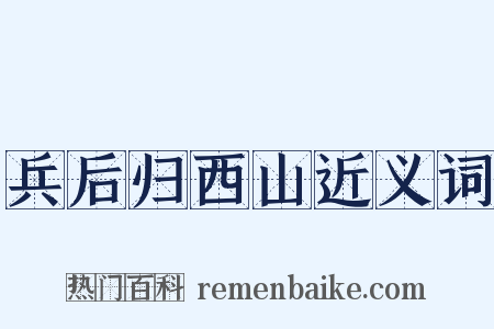 兵后归西山近义词是什么意思的图片